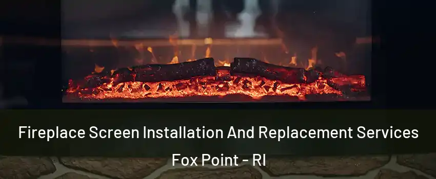 Fireplace Screen Installation And Replacement Services Fox Point - RI