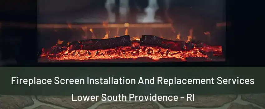 Fireplace Screen Installation And Replacement Services Lower South Providence - RI