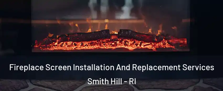 Fireplace Screen Installation And Replacement Services Smith Hill - RI