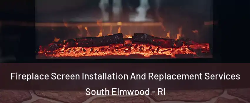 Fireplace Screen Installation And Replacement Services South Elmwood - RI