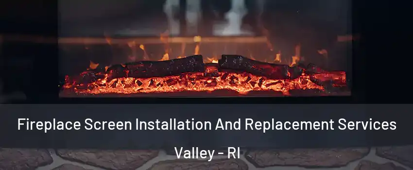 Fireplace Screen Installation And Replacement Services Valley - RI