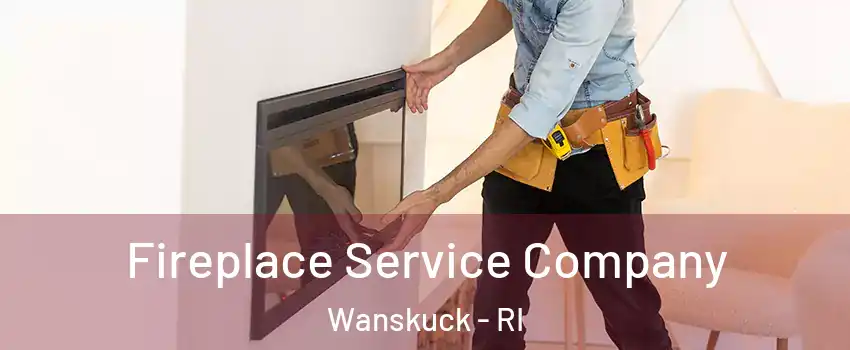 Fireplace Service Company Wanskuck - RI