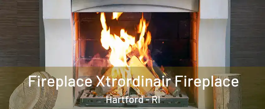 Fireplace Xtrordinair Fireplace Hartford - RI