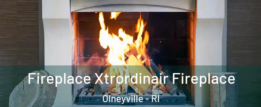 Fireplace Xtrordinair Fireplace Olneyville - RI