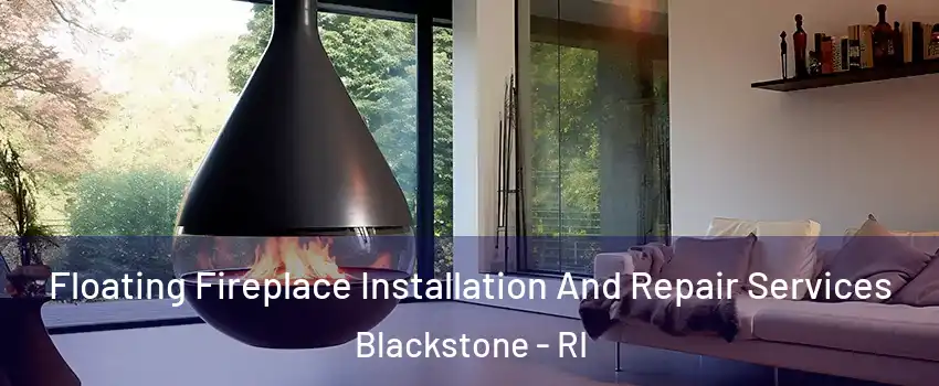 Floating Fireplace Installation And Repair Services Blackstone - RI