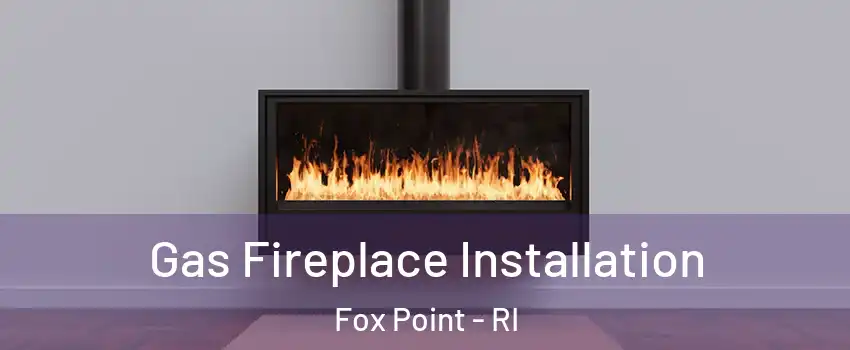 Gas Fireplace Installation Fox Point - RI