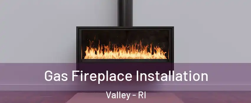 Gas Fireplace Installation Valley - RI