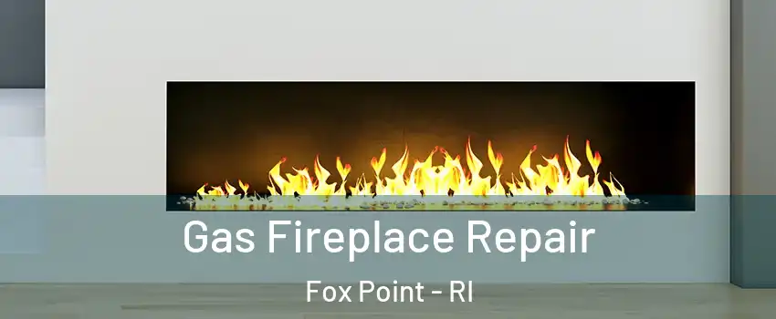 Gas Fireplace Repair Fox Point - RI