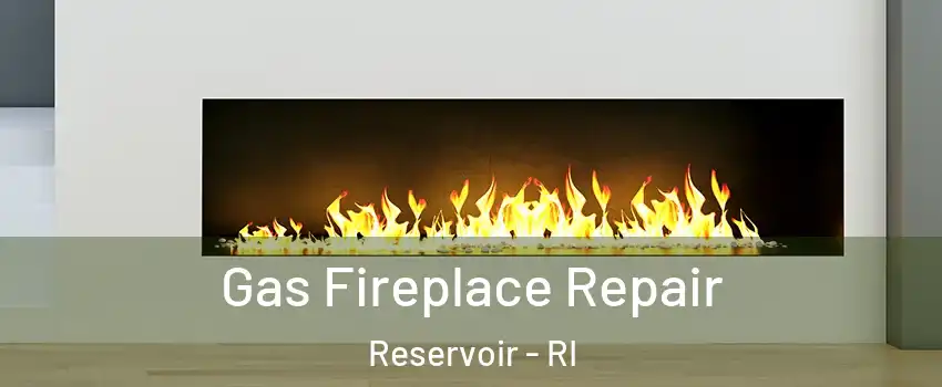 Gas Fireplace Repair Reservoir - RI