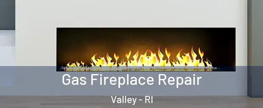 Gas Fireplace Repair Valley - RI