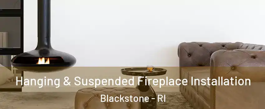 Hanging & Suspended Fireplace Installation Blackstone - RI