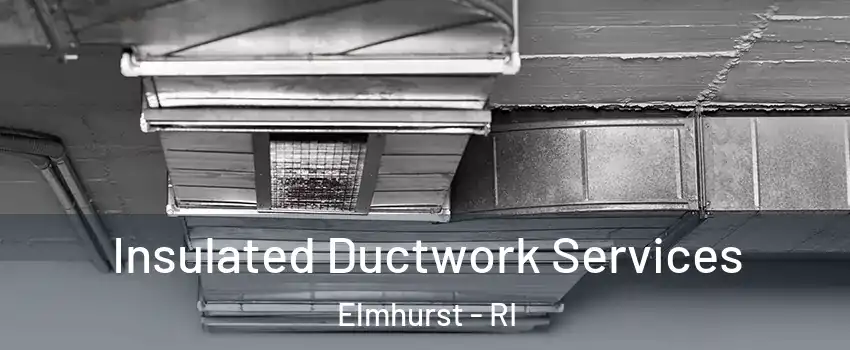 Insulated Ductwork Services Elmhurst - RI