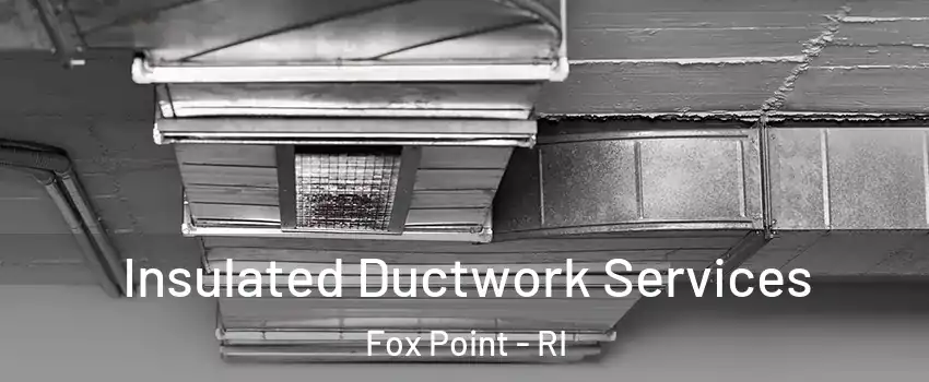 Insulated Ductwork Services Fox Point - RI