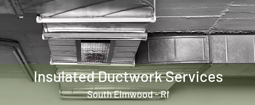 Insulated Ductwork Services South Elmwood - RI