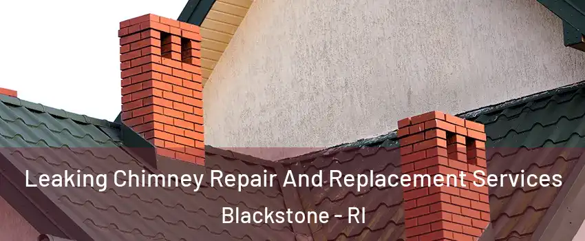 Leaking Chimney Repair And Replacement Services Blackstone - RI