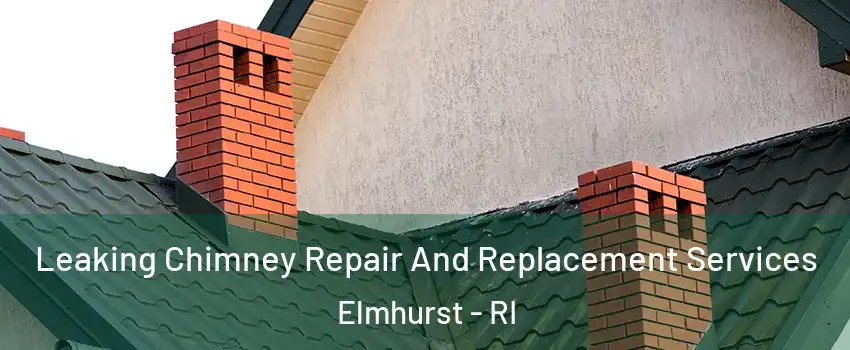 Leaking Chimney Repair And Replacement Services Elmhurst - RI