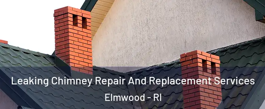 Leaking Chimney Repair And Replacement Services Elmwood - RI