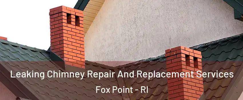 Leaking Chimney Repair And Replacement Services Fox Point - RI