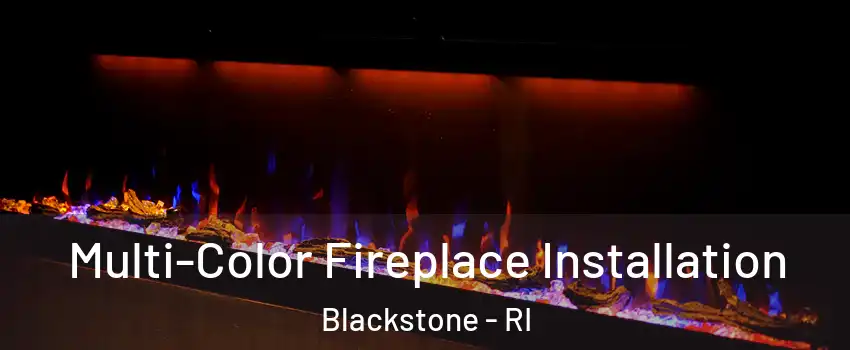 Multi-Color Fireplace Installation Blackstone - RI