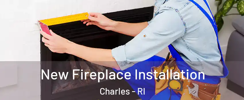 New Fireplace Installation Charles - RI