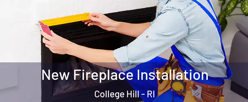 New Fireplace Installation College Hill - RI