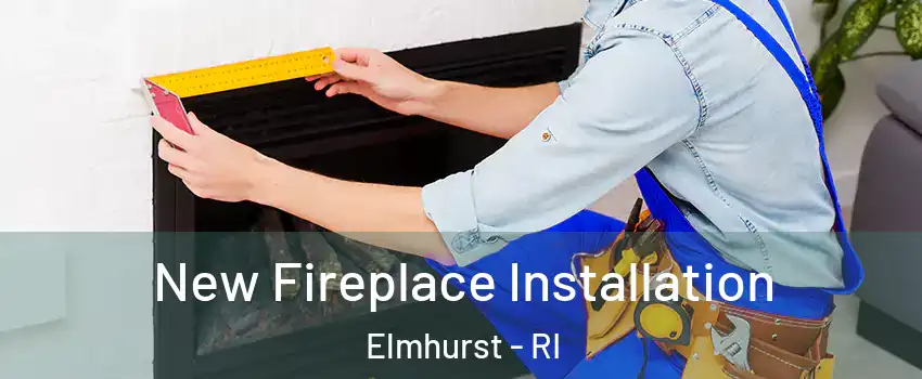 New Fireplace Installation Elmhurst - RI