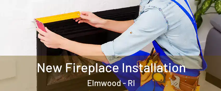 New Fireplace Installation Elmwood - RI