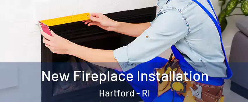 New Fireplace Installation Hartford - RI