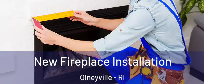 New Fireplace Installation Olneyville - RI