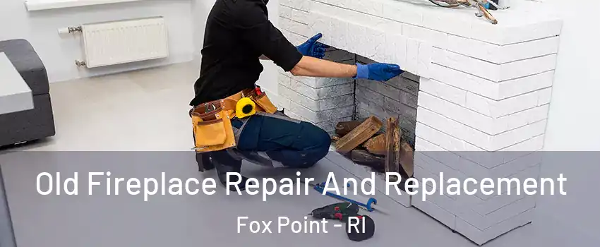 Old Fireplace Repair And Replacement Fox Point - RI