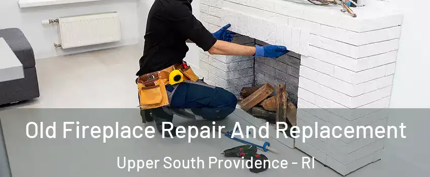 Old Fireplace Repair And Replacement Upper South Providence - RI