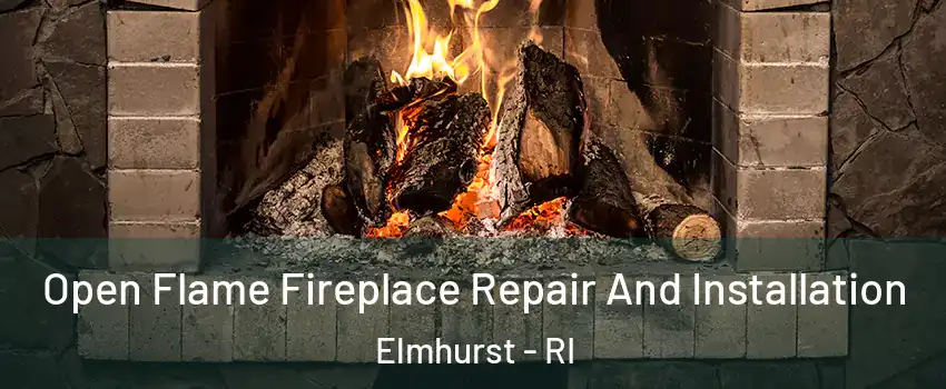 Open Flame Fireplace Repair And Installation Elmhurst - RI