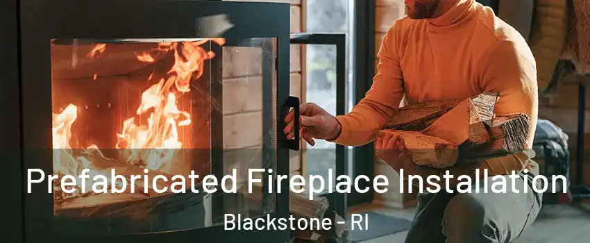 Prefabricated Fireplace Installation Blackstone - RI