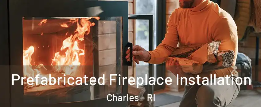 Prefabricated Fireplace Installation Charles - RI