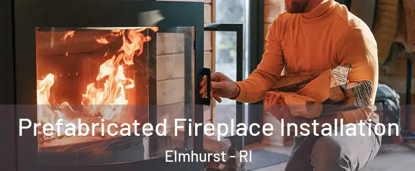 Prefabricated Fireplace Installation Elmhurst - RI