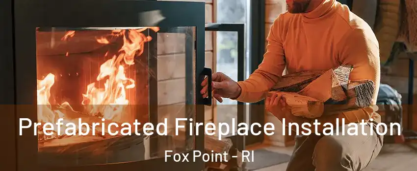 Prefabricated Fireplace Installation Fox Point - RI