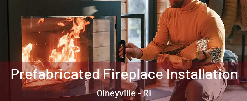 Prefabricated Fireplace Installation Olneyville - RI