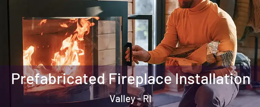 Prefabricated Fireplace Installation Valley - RI