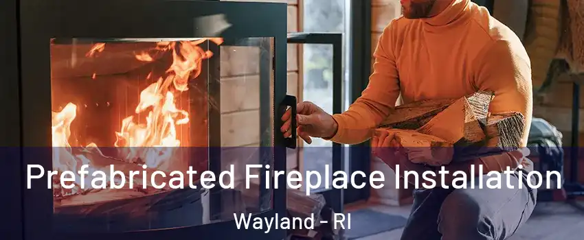 Prefabricated Fireplace Installation Wayland - RI