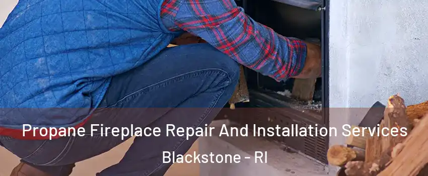 Propane Fireplace Repair And Installation Services Blackstone - RI