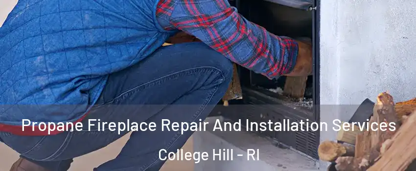 Propane Fireplace Repair And Installation Services College Hill - RI