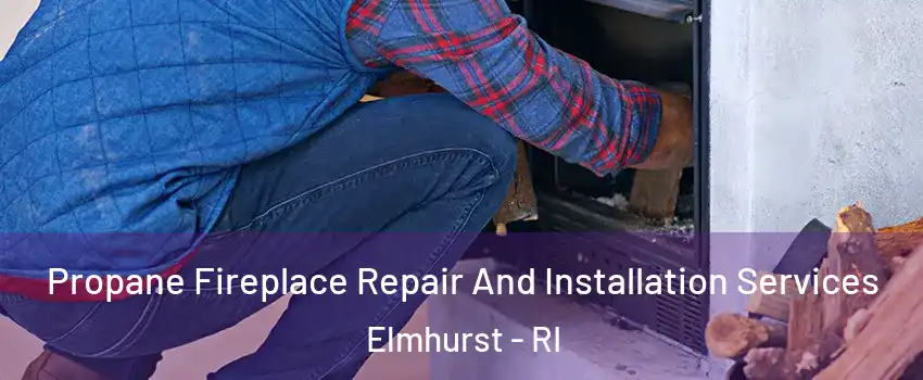 Propane Fireplace Repair And Installation Services Elmhurst - RI