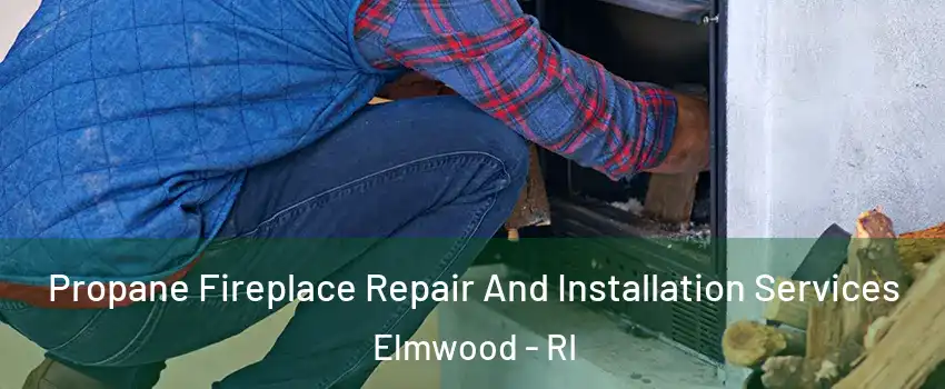 Propane Fireplace Repair And Installation Services Elmwood - RI