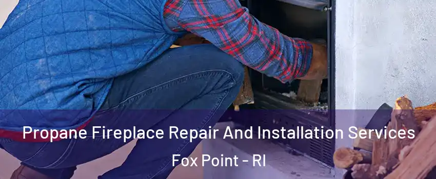 Propane Fireplace Repair And Installation Services Fox Point - RI