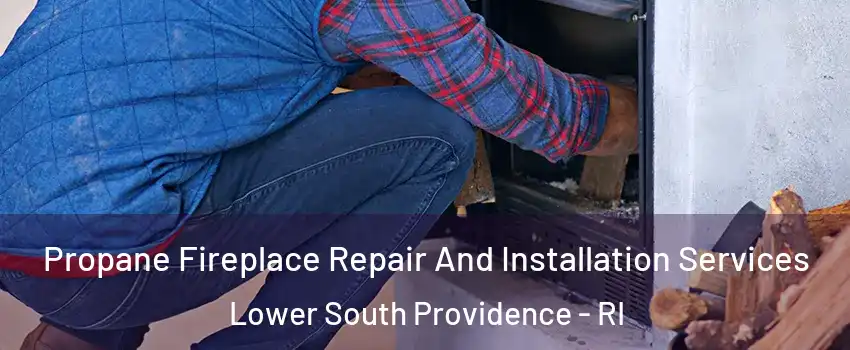 Propane Fireplace Repair And Installation Services Lower South Providence - RI