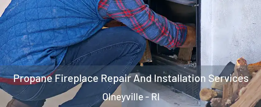 Propane Fireplace Repair And Installation Services Olneyville - RI