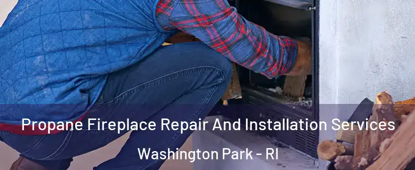 Propane Fireplace Repair And Installation Services Washington Park - RI