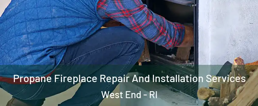 Propane Fireplace Repair And Installation Services West End - RI