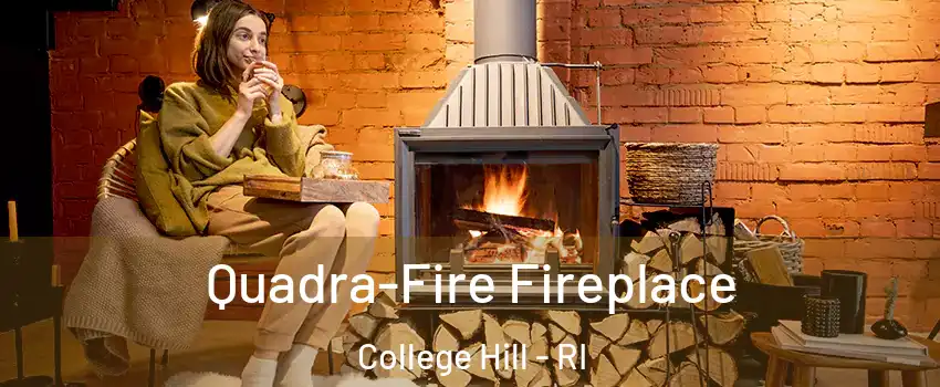 Quadra-Fire Fireplace College Hill - RI