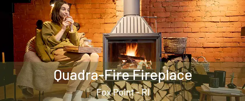 Quadra-Fire Fireplace Fox Point - RI